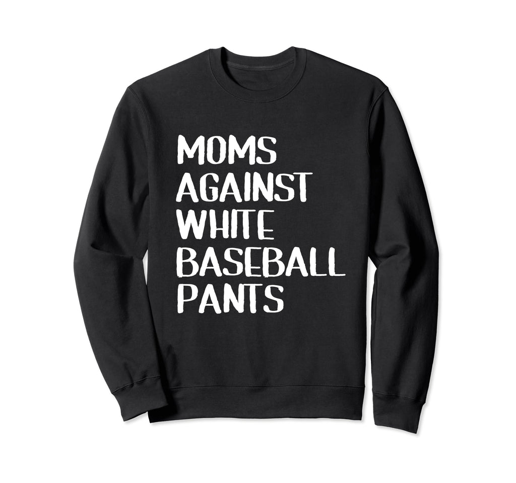 Moms Against White Baseball Pants Ball Sweatshirt - Novelty Apparel Unisex - T-Shirt, Sweatshirt, Hoodie