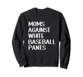 Moms Against White Baseball Pants Ball Sweatshirt - Novelty Apparel Unisex - T-Shirt, Sweatshirt, Hoodie