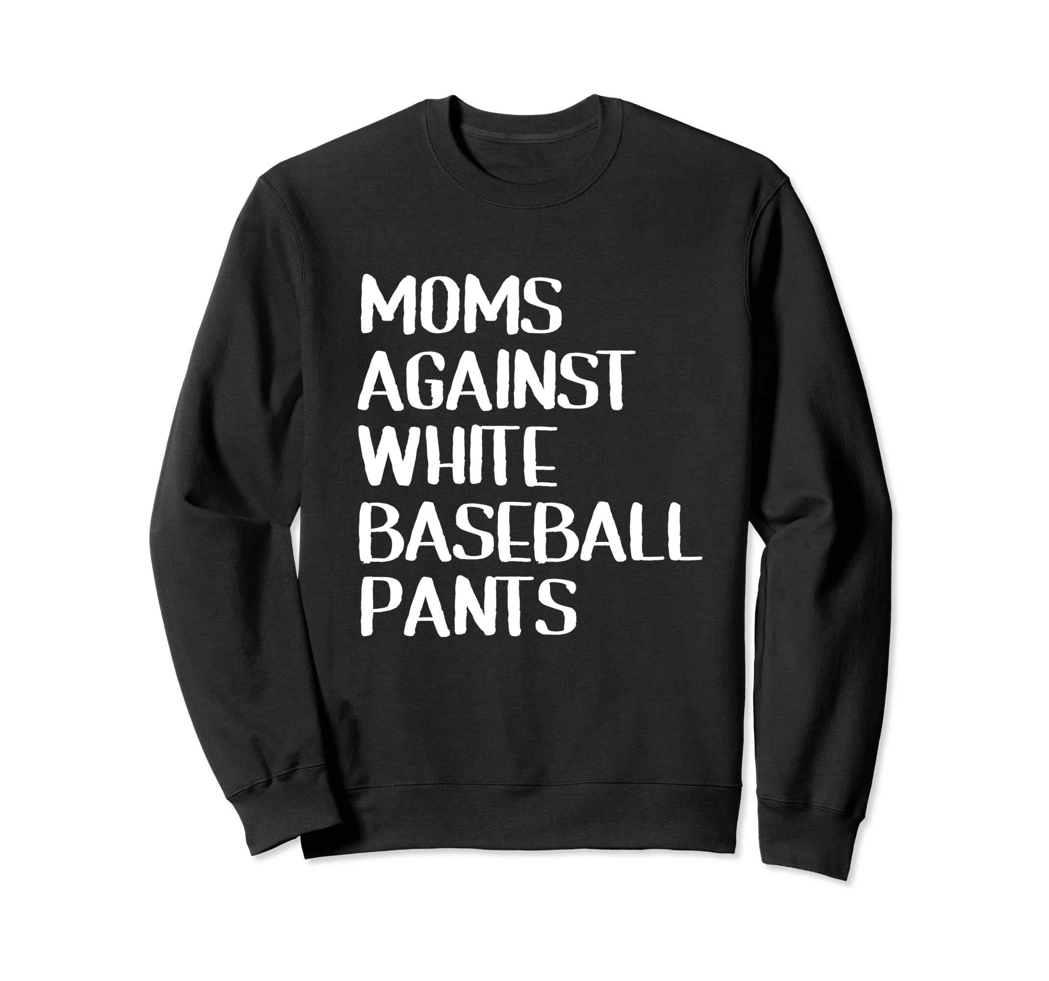 Moms Against White Baseball Pants Ball Sweatshirt - Novelty Apparel Unisex - T-Shirt, Sweatshirt, Hoodie