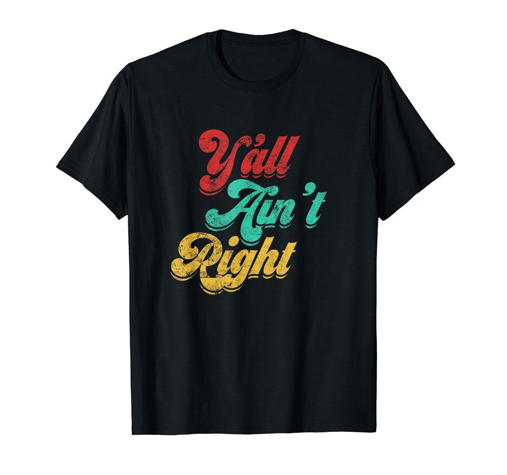 Yall Aint Right Distressed T-Shirt - Minimalist Print for Adults - T-Shirt, Sweatshirt, Hoodie