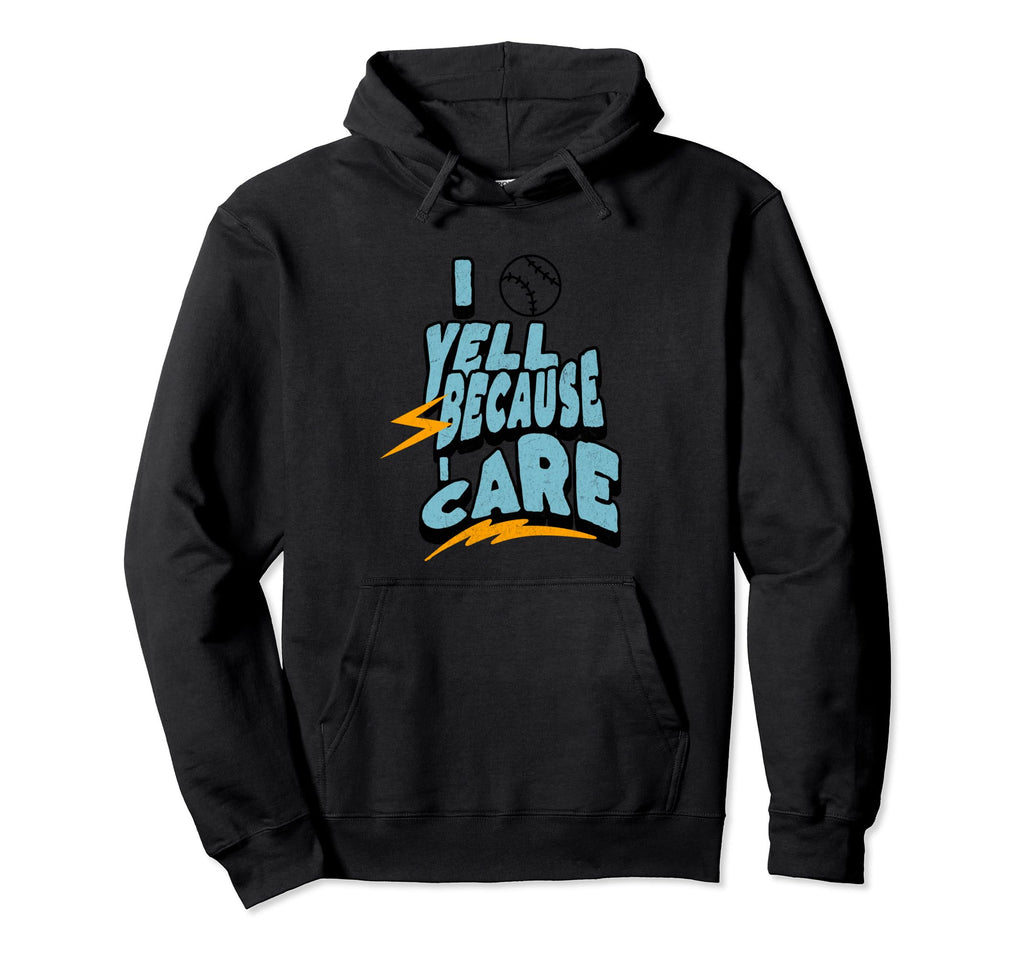 I Yell Because I Care Funny Baseball Dads Hoodie - Unique Graphic Unisex - T-Shirt, Sweatshirt, Hoodie