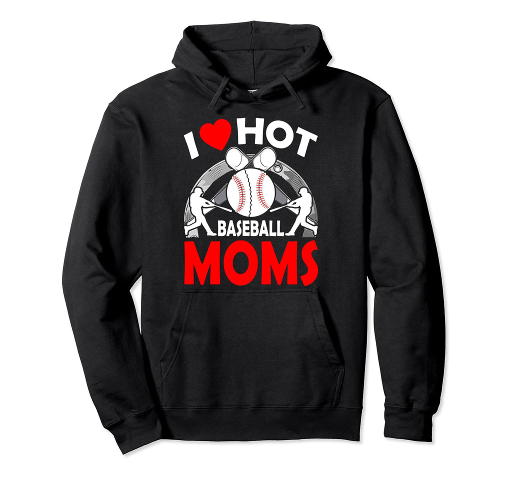I Love Hot Baseball Moms Mothers Day Hoodie - Novelty Apparel Unisex - T-Shirt, Sweatshirt, Hoodie