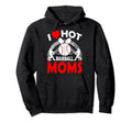 I Love Hot Baseball Moms Mothers Day Hoodie - Novelty Apparel Unisex - T-Shirt, Sweatshirt, Hoodie
