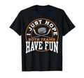I Just Hope Both Teams Have Fun T-Shirt - Casual Everyday Wear Men Women - T-Shirt, Sweatshirt, Hoodie