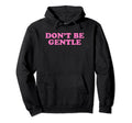 Dont Be Gentle Funny Y2K Aesthetic Hoodie - Novelty Apparel Unisex - T-Shirt, Sweatshirt, Hoodie