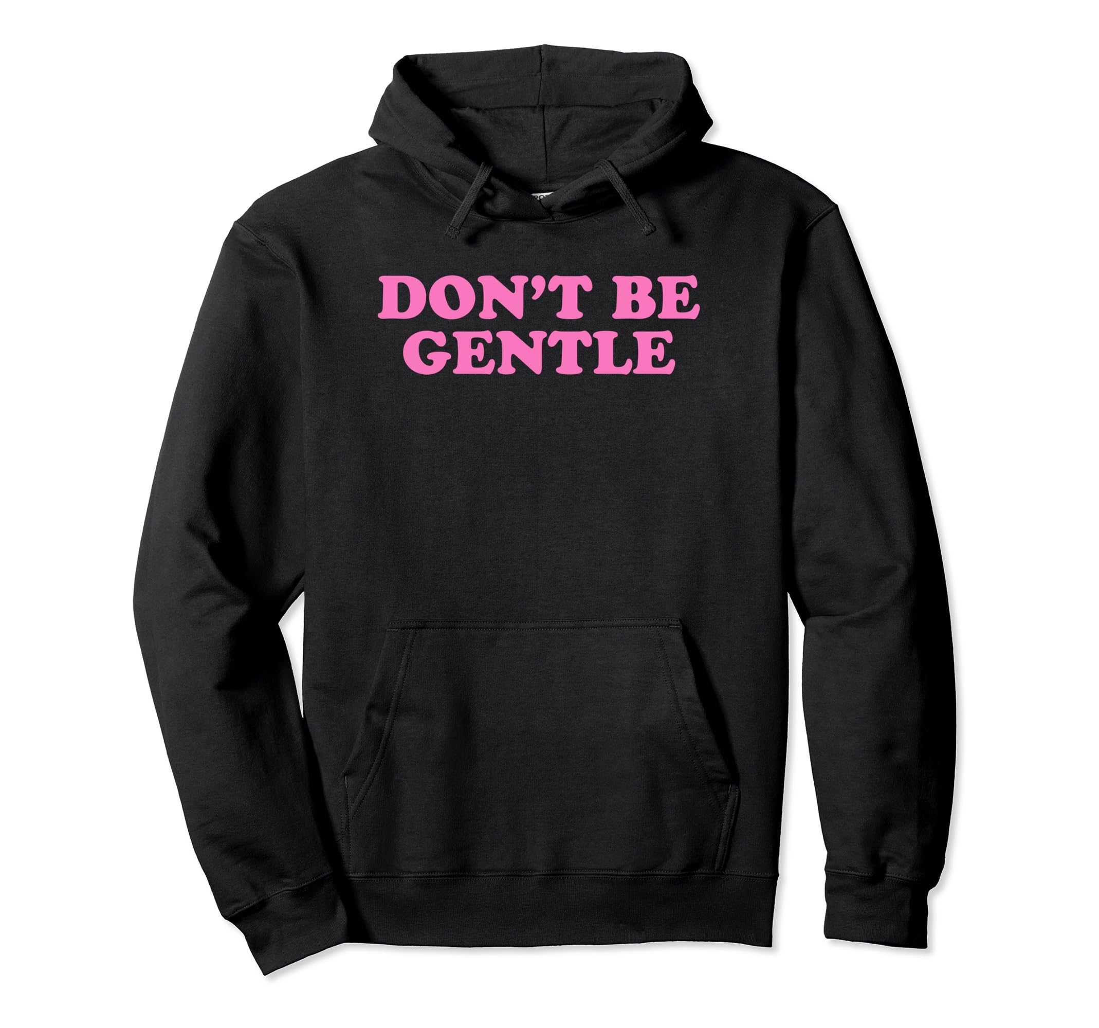 Dont Be Gentle Funny Y2K Aesthetic Hoodie - Novelty Apparel Unisex - T-Shirt, Sweatshirt, Hoodie