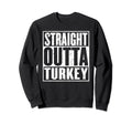 Straight Outta Turkey Distressed Sweatshirt - Aesthetic Graphic Men Women - T-Shirt, Sweatshirt, Hoodie