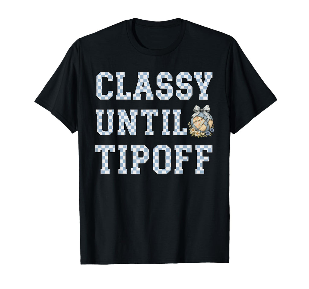 Classy Until Tipoff Basketball Mom Game T-Shirt - Aesthetic Graphic Unisex - T-Shirt, Sweatshirt, Hoodie