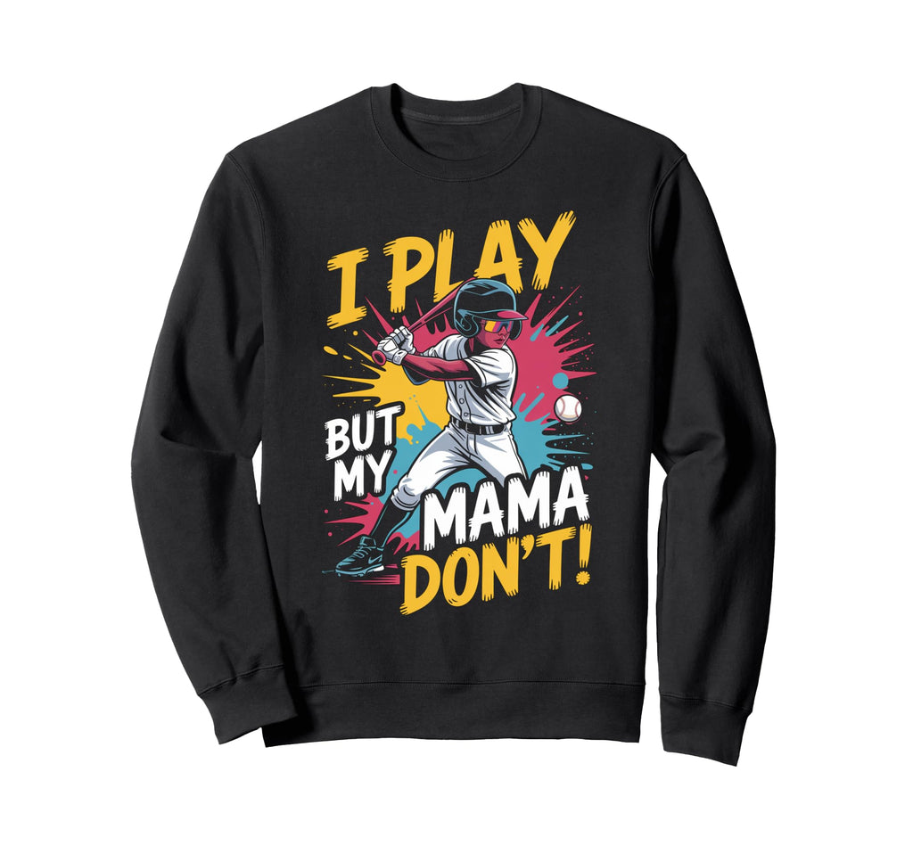 Funny Baseball Mama Dont Play Sweatshirt - Novelty Apparel Men Women - T-Shirt, Sweatshirt, Hoodie