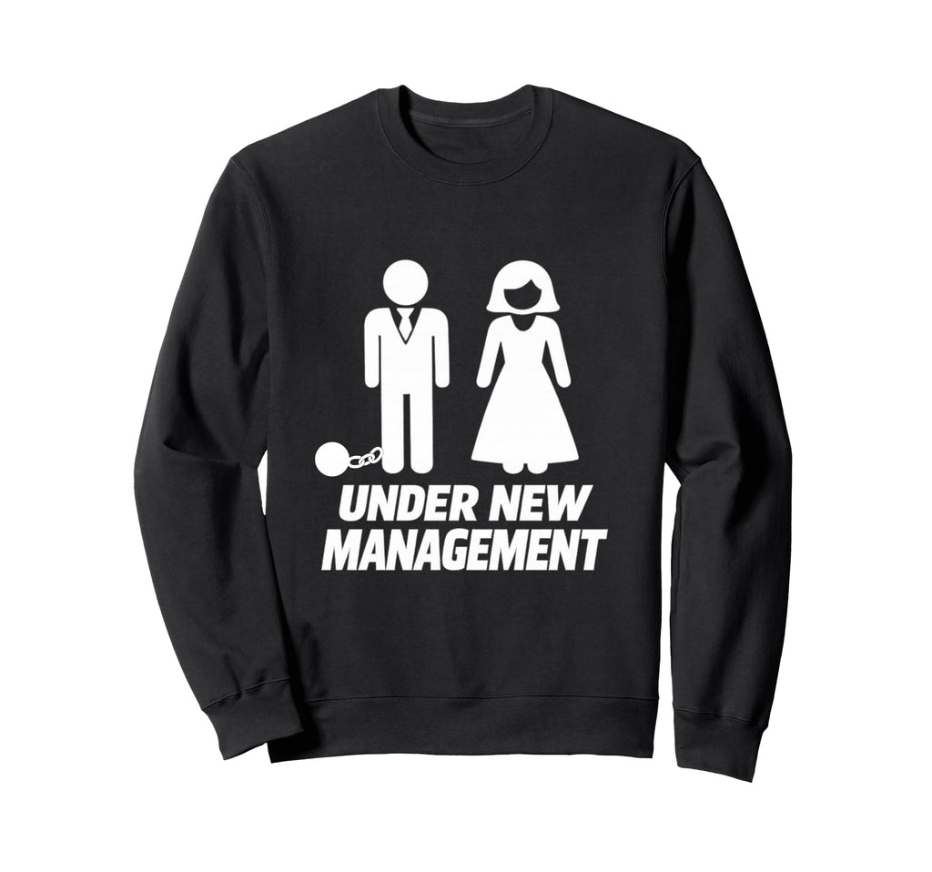 Under New Management Funny Wedding Sweatshirt - Novelty Apparel Men Women - T-Shirt, Sweatshirt, Hoodie