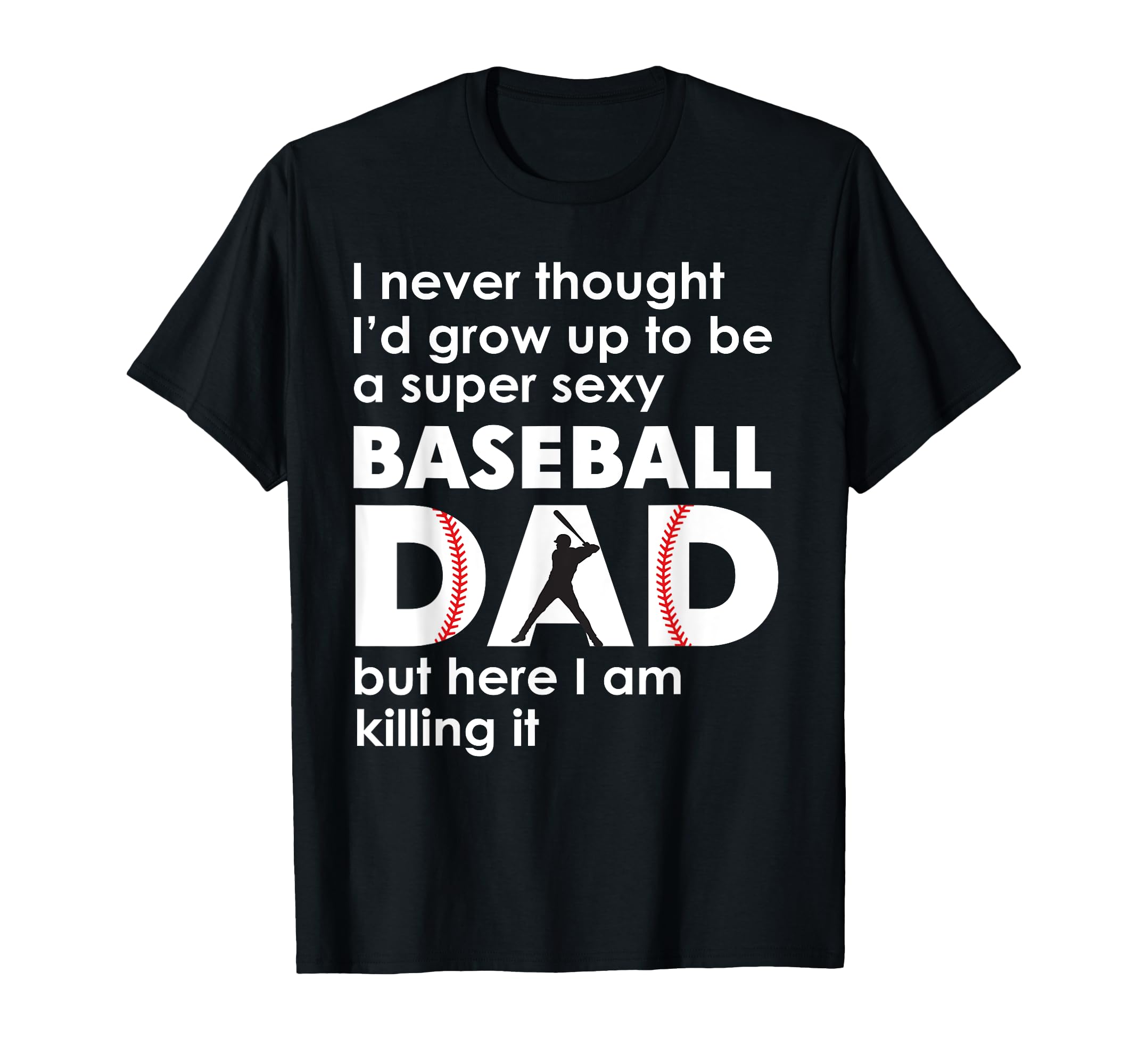 Super Sexy Baseball Dad But Here I Am T-Shirt - Trendy Graphic Unisex - T-Shirt, Sweatshirt, Hoodie