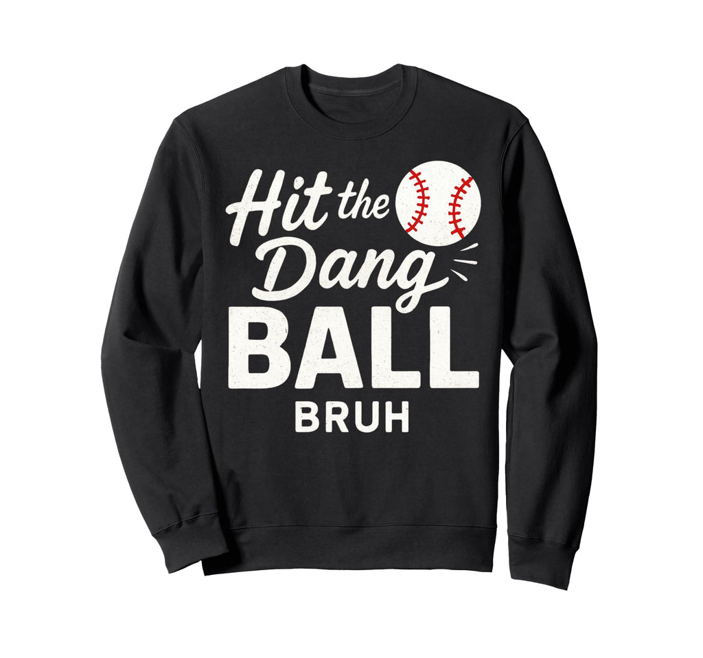 Hit Dang Ball Bruh Funny Sweatshirt - Aesthetic Graphic for Adults - T-Shirt, Sweatshirt, Hoodie