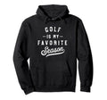 Golf Is My Favorite Season Hoodie - Casual Everyday Wear Men Women - T-Shirt, Sweatshirt, Hoodie