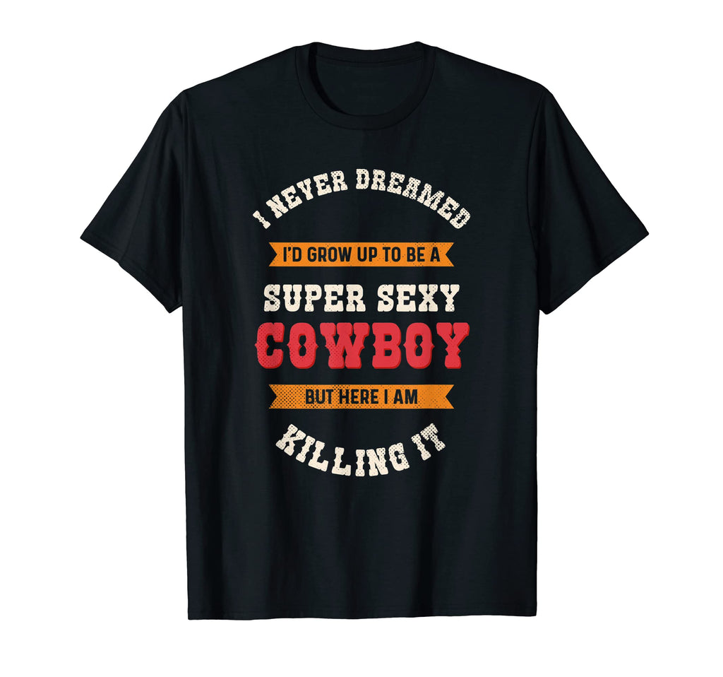 Super Sexy Cowboy Cowboy T-Shirt - Graphic Print Unisex - T-Shirt, Sweatshirt, Hoodie