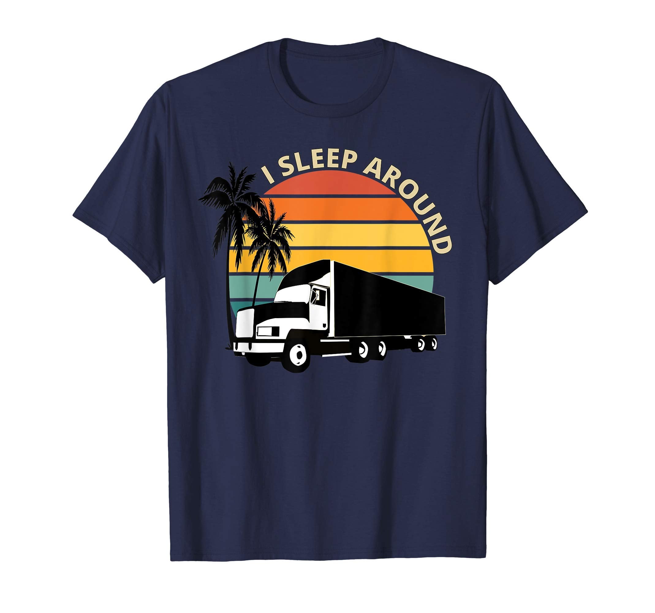 Funny Truckers Truck Driver I Sleep Around T-Shirt - Graphic Print Unisex - T-Shirt, Sweatshirt, Hoodie