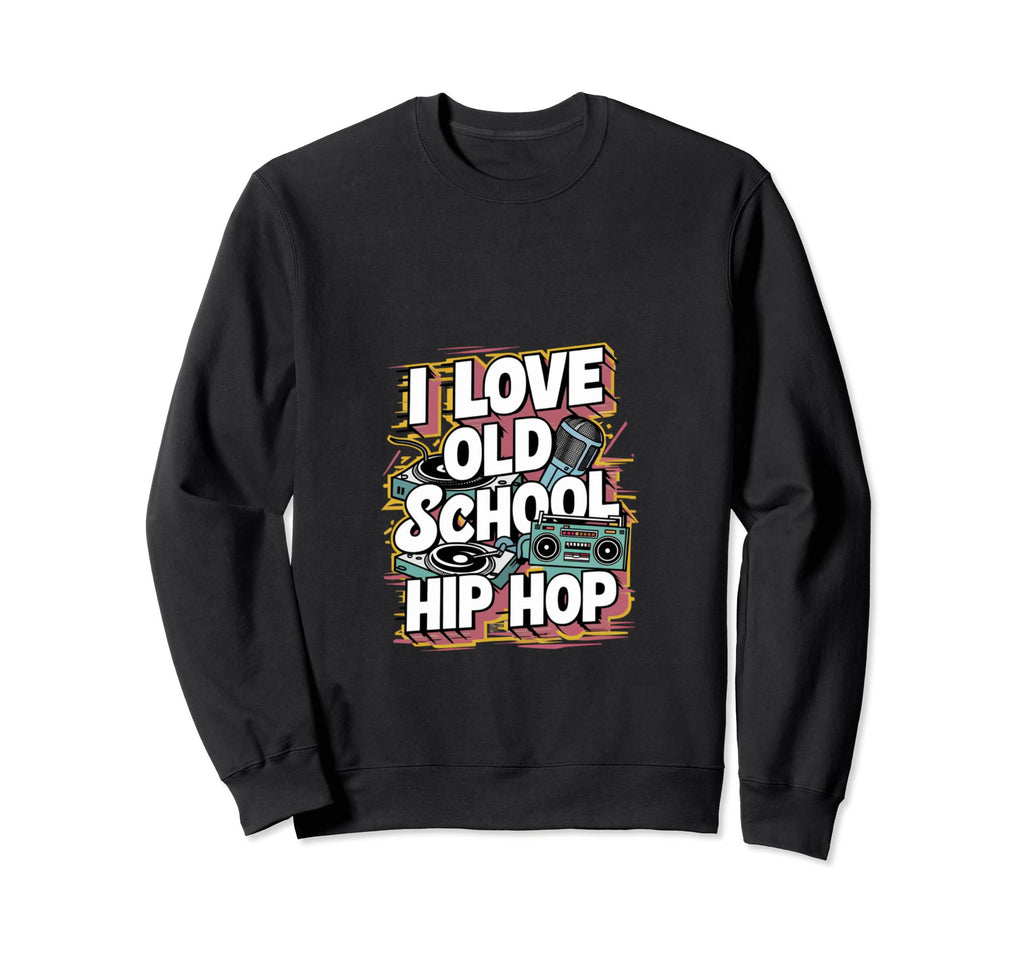 I Love Old School Hip Hop Urban Rap Sweatshirt - Novelty Apparel Unisex - T-Shirt, Sweatshirt, Hoodie