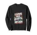 I Love Old School Hip Hop Urban Rap Sweatshirt - Novelty Apparel Unisex - T-Shirt, Sweatshirt, Hoodie