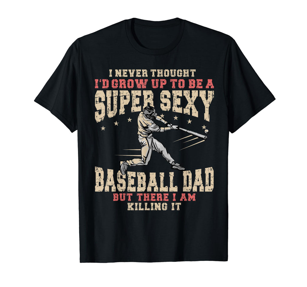 Super Sexy Baseball Dad But Here I Am T-Shirt - Trendy Graphic Men Women - T-Shirt, Sweatshirt, Hoodie