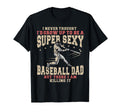 Super Sexy Baseball Dad But Here I Am T-Shirt - Trendy Graphic Men Women - T-Shirt, Sweatshirt, Hoodie