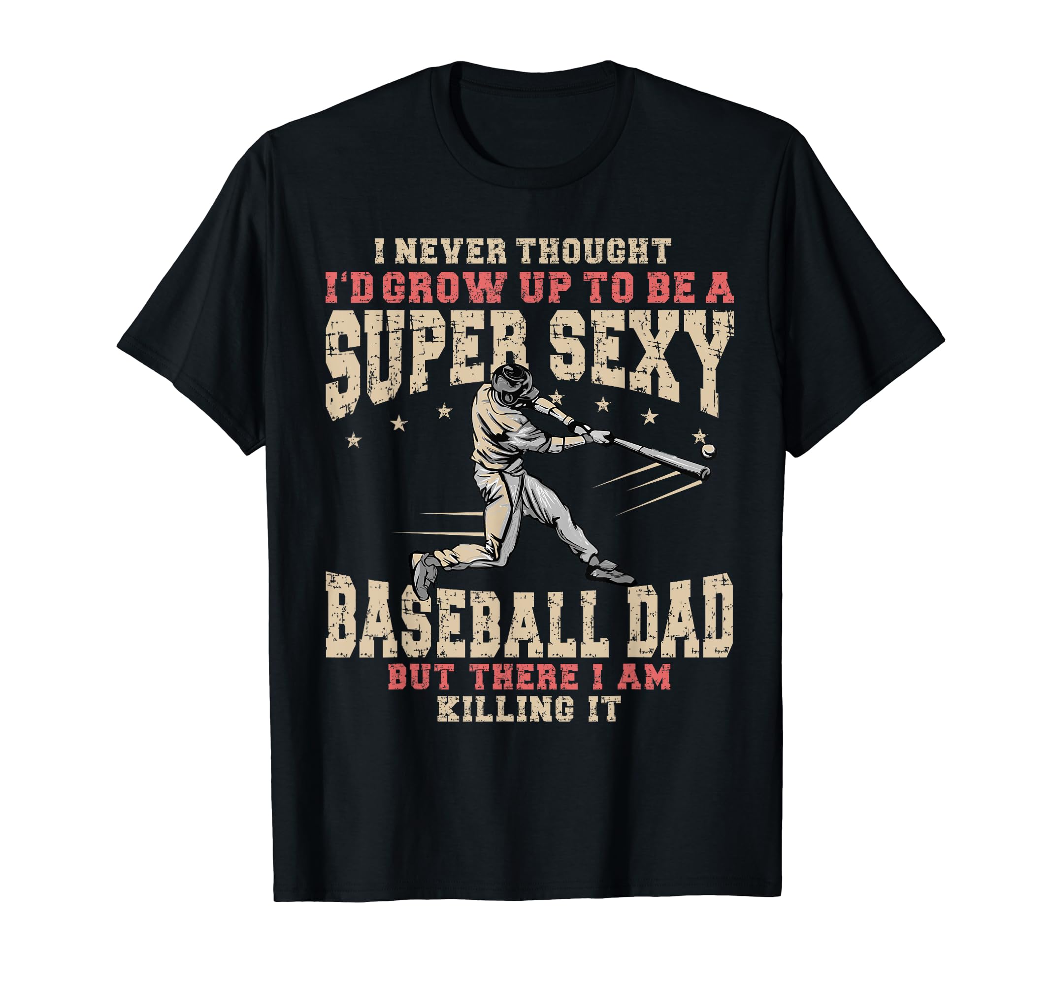 Super Sexy Baseball Dad But Here I Am T-Shirt - Trendy Graphic Men Women - T-Shirt, Sweatshirt, Hoodie