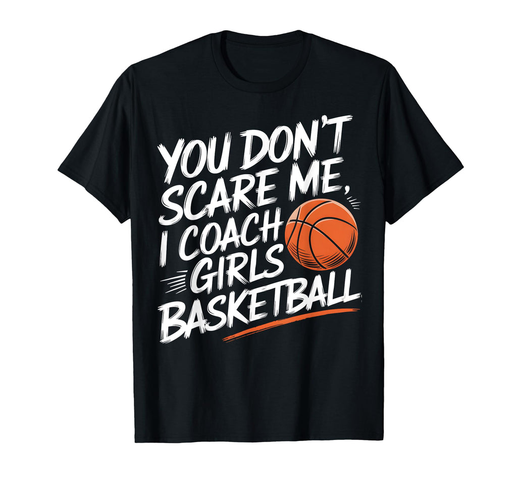 You Dont Scare Me I Coach Basketball T-Shirt - Trendy Graphic Men Women - T-Shirt, Sweatshirt, Hoodie