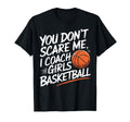 You Dont Scare Me I Coach Basketball T-Shirt - Trendy Graphic Men Women - T-Shirt, Sweatshirt, Hoodie