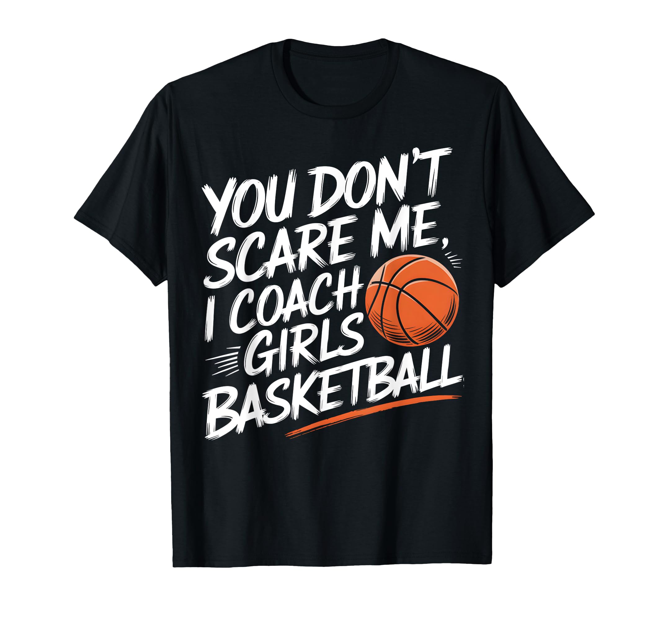 You Dont Scare Me I Coach Basketball T-Shirt - Trendy Graphic Men Women - T-Shirt, Sweatshirt, Hoodie