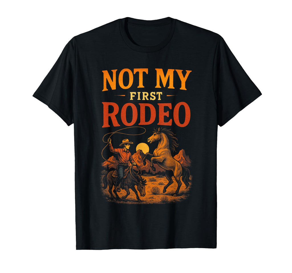 Not My First Rodeo Western Cowboy T-Shirt - Casual Everyday Wear Men Women - T-Shirt, Sweatshirt, Hoodie