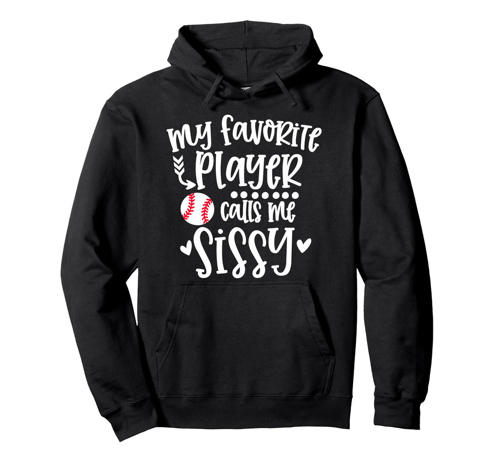 My Favorite Baseball Player Calls Me Sissy Hoodie - Novelty Apparel Unisex - T-Shirt, Sweatshirt, Hoodie