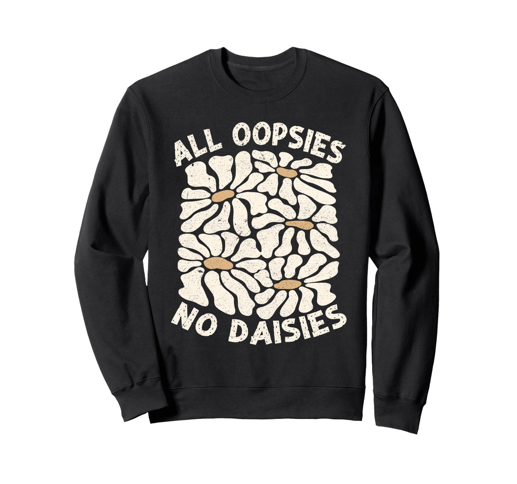 All Oopsies No Daisies Boho Flowers Sweatshirt - Trendy Graphic Unisex - T-Shirt, Sweatshirt, Hoodie