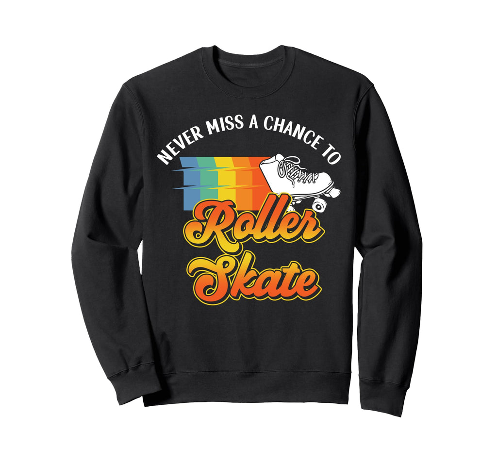 Roller Skating Skate 1970S Never Sweatshirt - Fun Novelty Design Men Women - T-Shirt, Sweatshirt, Hoodie