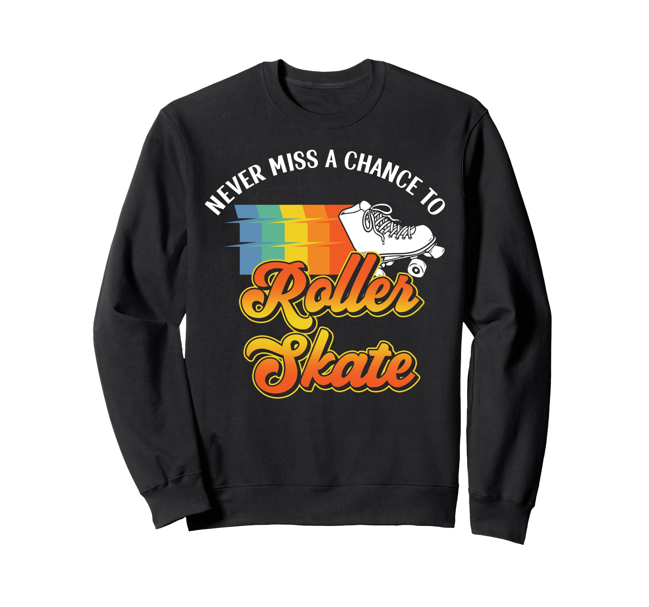 Roller Skating Skate 1970S Never Sweatshirt - Fun Novelty Design Men Women - T-Shirt, Sweatshirt, Hoodie