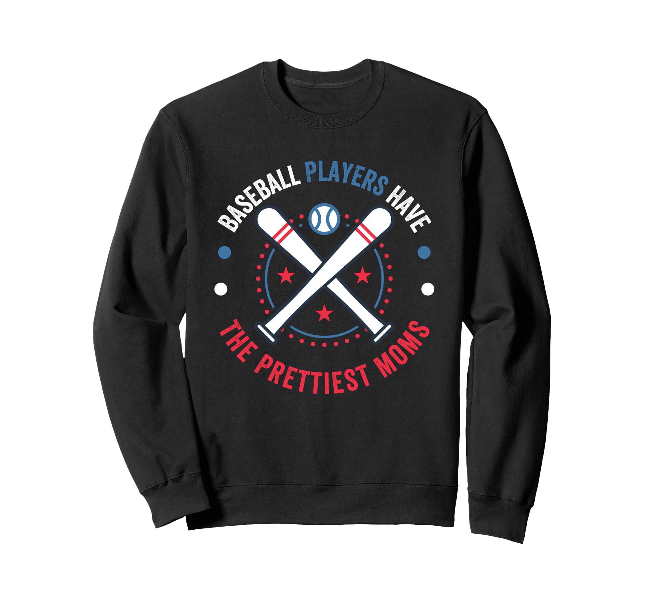 Baseball Players Have Prettiest Moms Sweatshirt - Graphic Print Men Women - T-Shirt, Sweatshirt, Hoodie