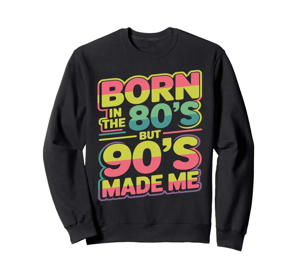 Born 80S But 90S Made Me Sweatshirt - Aesthetic Graphic for Adults - T-Shirt, Sweatshirt, Hoodie