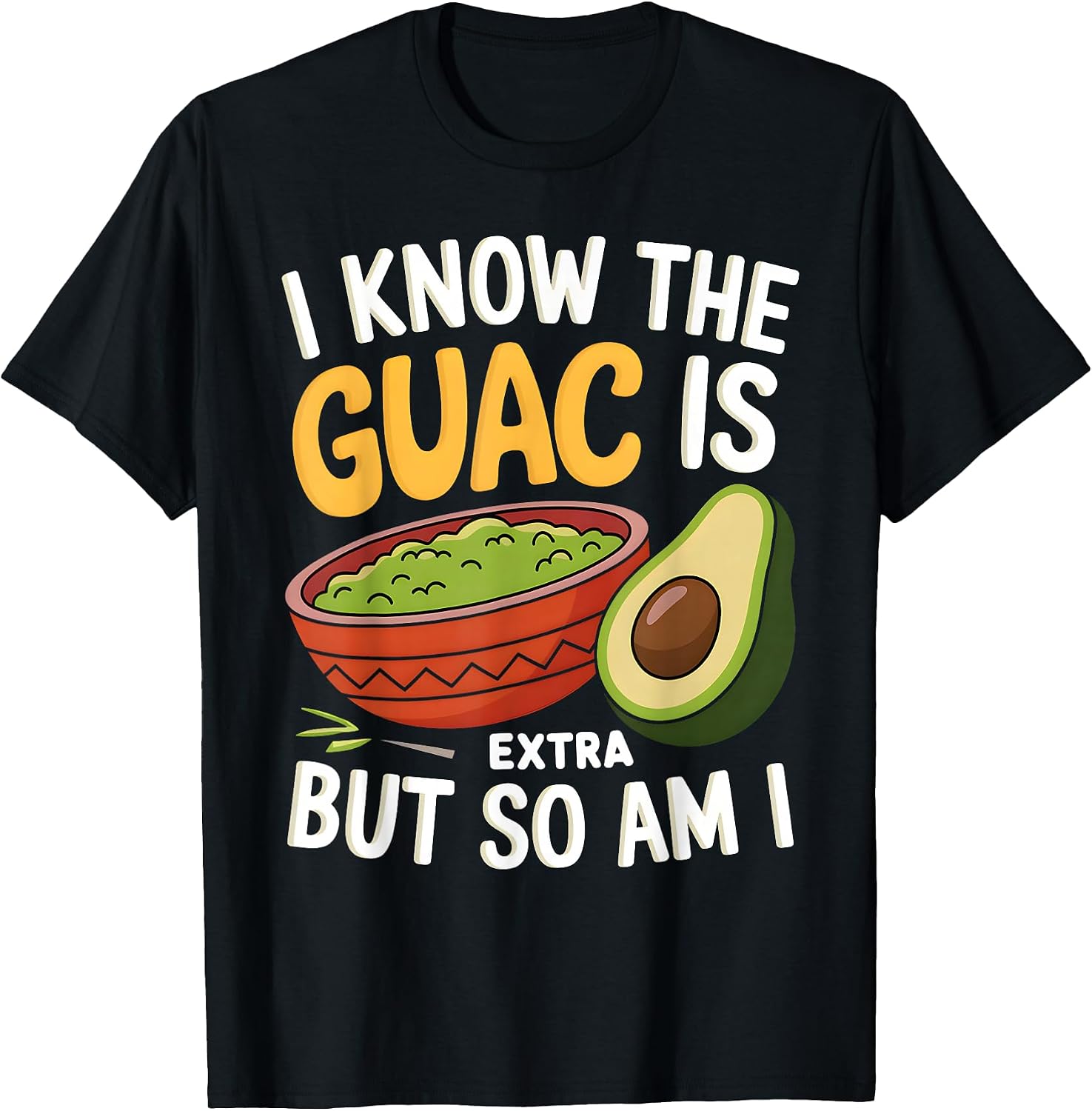 I Know The Guac Is Extra But So Am - Adult & Kids T-Shirts, Sweatshirts & Hoodies apparel design preview 1