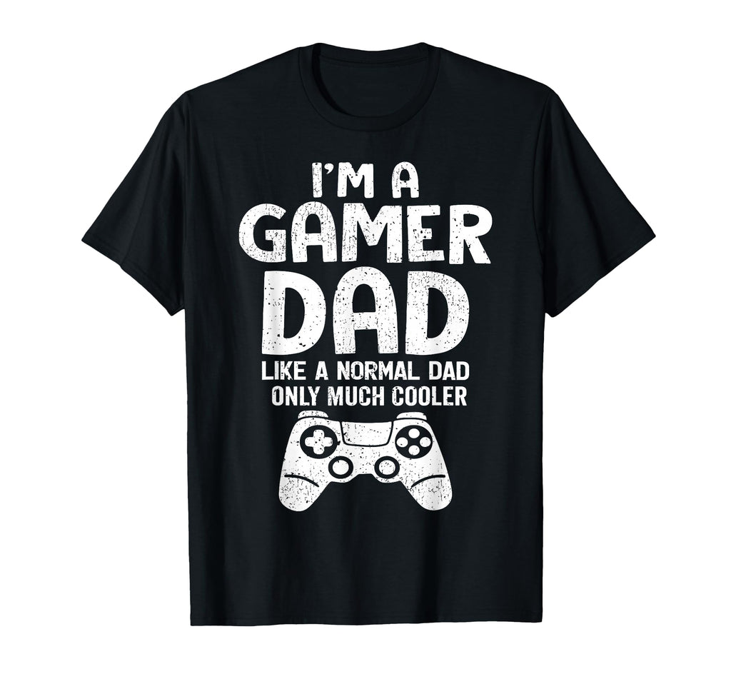 Im Gamer Dad Like Normal Dad Gamer T-Shirt - Casual Everyday Wear Unisex - T-Shirt, Sweatshirt, Hoodie