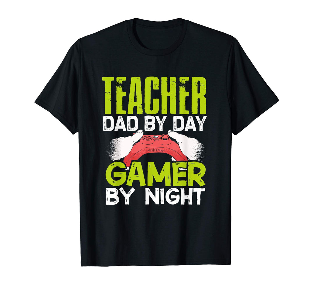 Teacher Dad Day Gamer Night Gamer T-Shirt - Casual Everyday Wear Unisex - T-Shirt, Sweatshirt, Hoodie