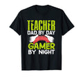 Teacher Dad Day Gamer Night Gamer T-Shirt - Casual Everyday Wear Unisex - T-Shirt, Sweatshirt, Hoodie