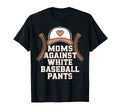 Funny Moms Against White Baseball Pants T-Shirt - Streetwear Style Unisex - T-Shirt, Sweatshirt, Hoodie