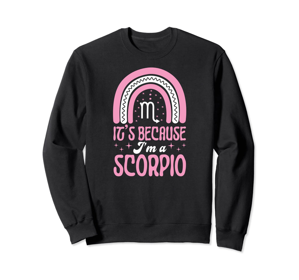 Its Because Im Scorpio Sign Sweatshirt - Casual Everyday Wear Men Women - T-Shirt, Sweatshirt, Hoodie