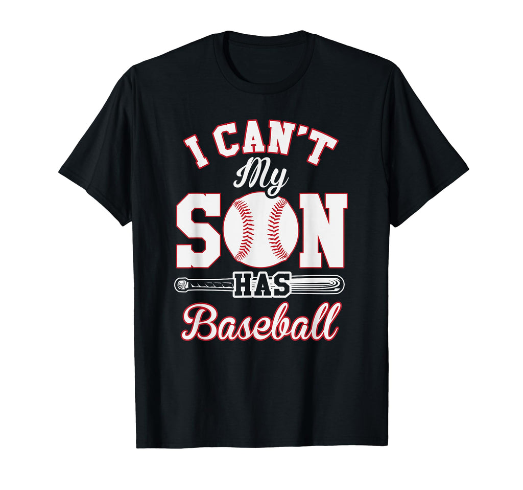 Funny Baseball Mom I Cant My Son Has T-Shirt - Novelty Apparel Men Women - T-Shirt, Sweatshirt, Hoodie