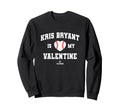 Kris Bryant Is My Valentine Sweatshirt - Fun Novelty Design for Adults - T-Shirt, Sweatshirt, Hoodie