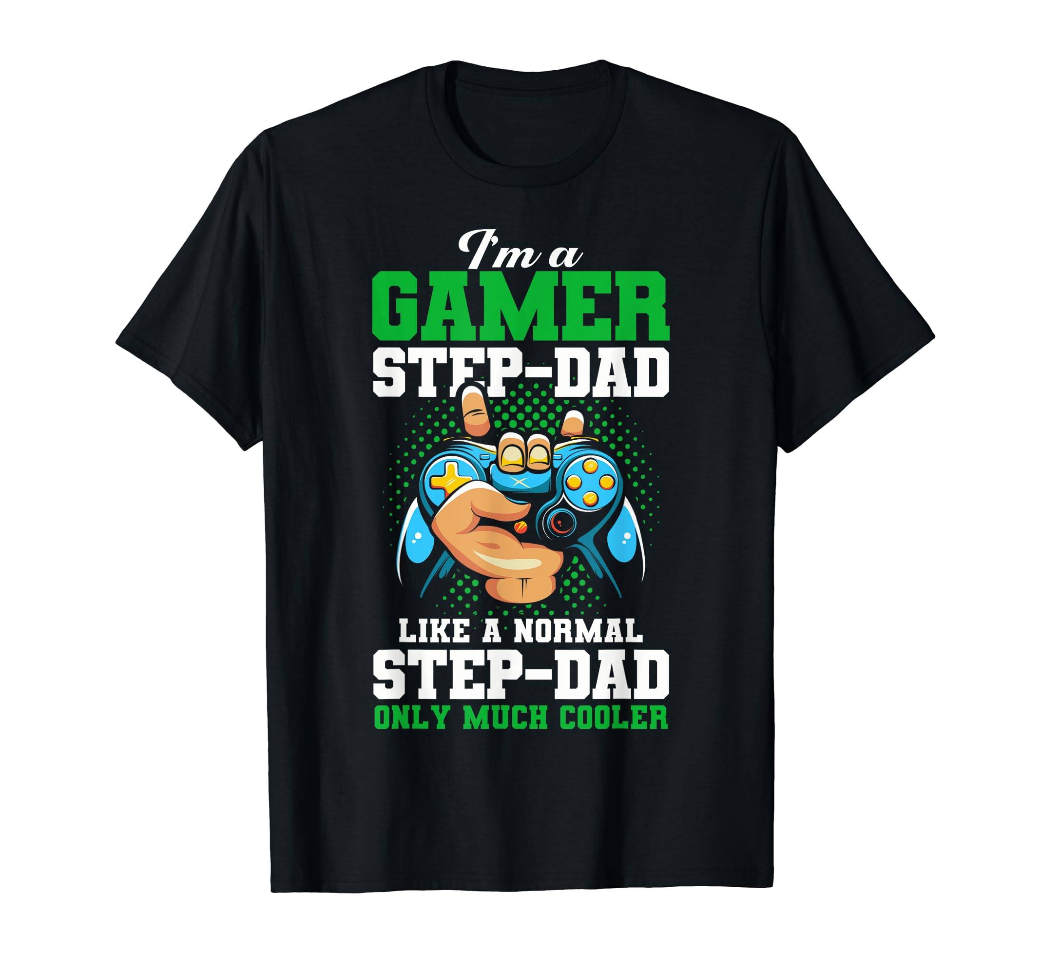 Funny Im Gamer Step Dad Gaming Step T-Shirt - Casual Everyday Wear Unisex - T-Shirt, Sweatshirt, Hoodie