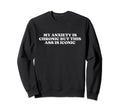 My Anxiety Is Chronic But This Ass Is Sweatshirt - Unique Graphic Unisex - T-Shirt, Sweatshirt, Hoodie