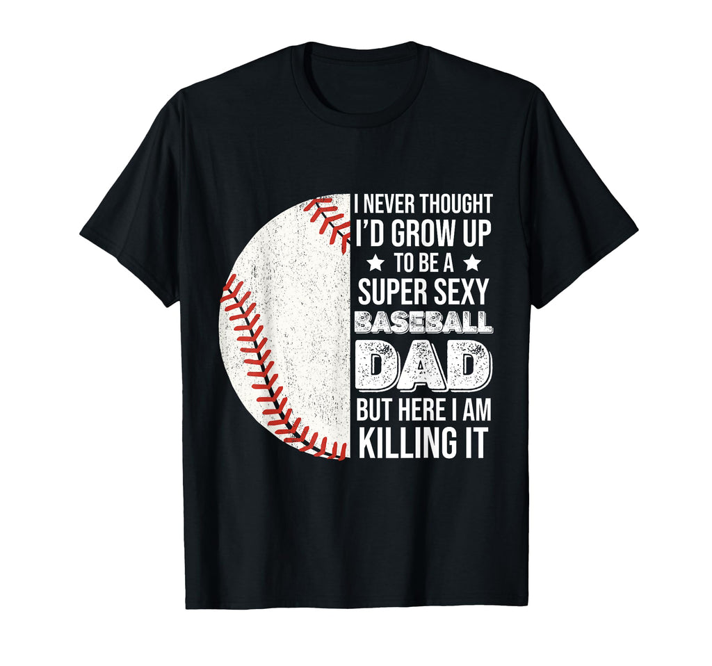 Super Sexy Baseball Dad But Here I Am T-Shirt - Custom Art Print Men Women - T-Shirt, Sweatshirt, Hoodie