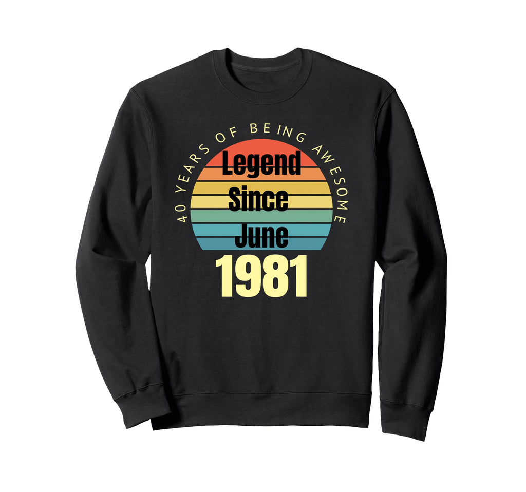 40Th Birthday Legend Since June 1981 Sweatshirt - Trendy Graphic Unisex - T-Shirt, Sweatshirt, Hoodie