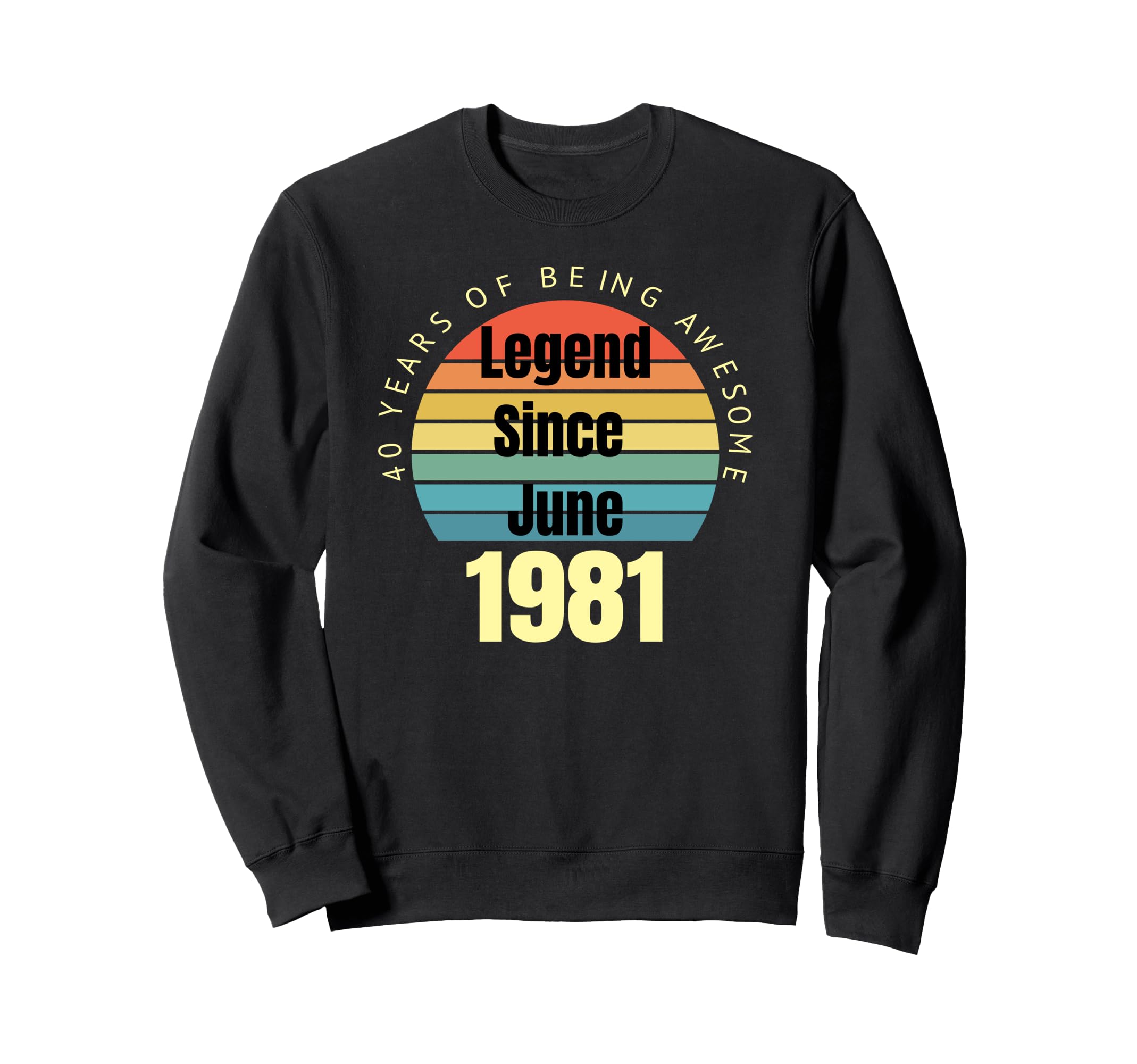 40Th Birthday Legend Since June 1981 Sweatshirt - Trendy Graphic Unisex - T-Shirt, Sweatshirt, Hoodie