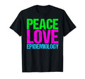 Peace Love Epidemiology T-Shirt - Fun Novelty Design Unisex - T-Shirt, Sweatshirt, Hoodie