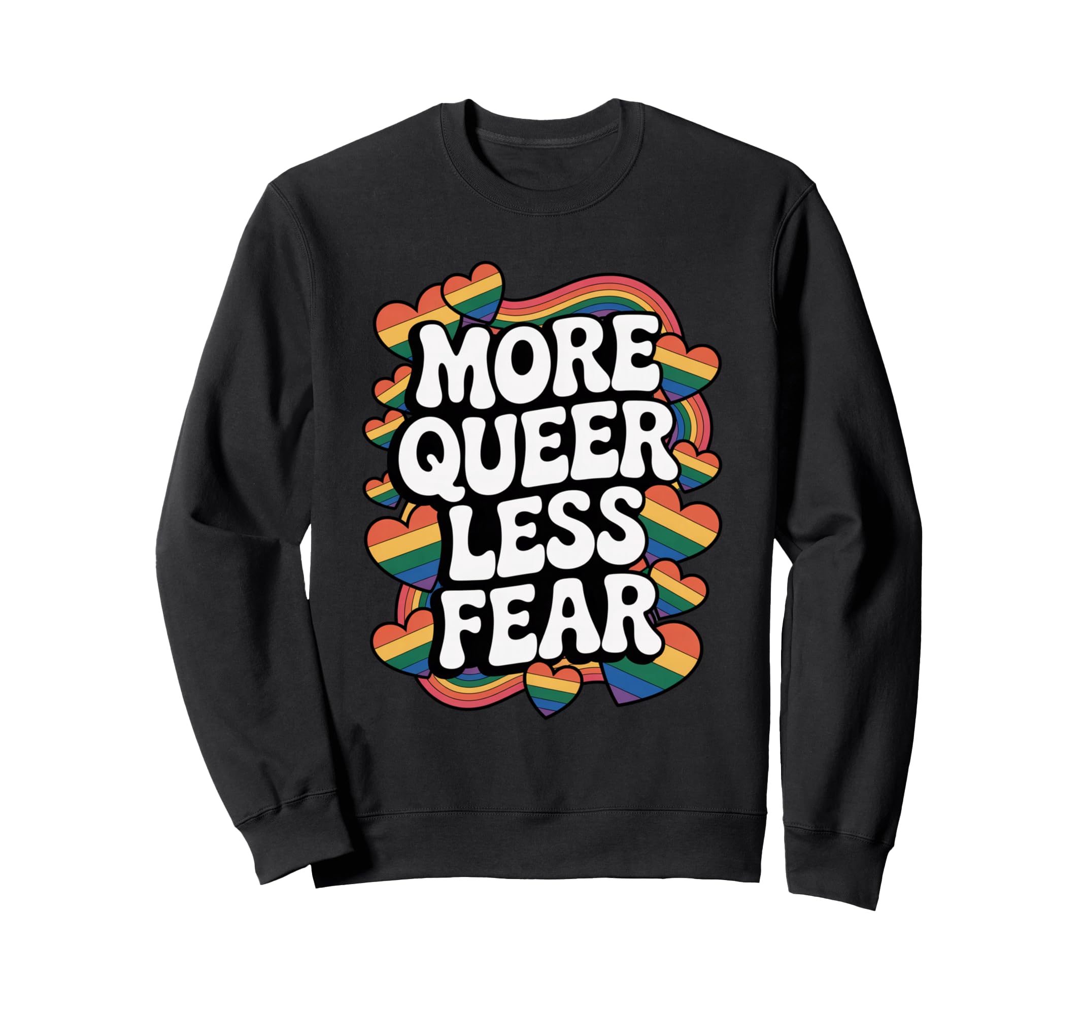 More Queer Less Fear Rainbow Pride Sweatshirt - Custom Art Print Unisex - T-Shirt, Sweatshirt, Hoodie