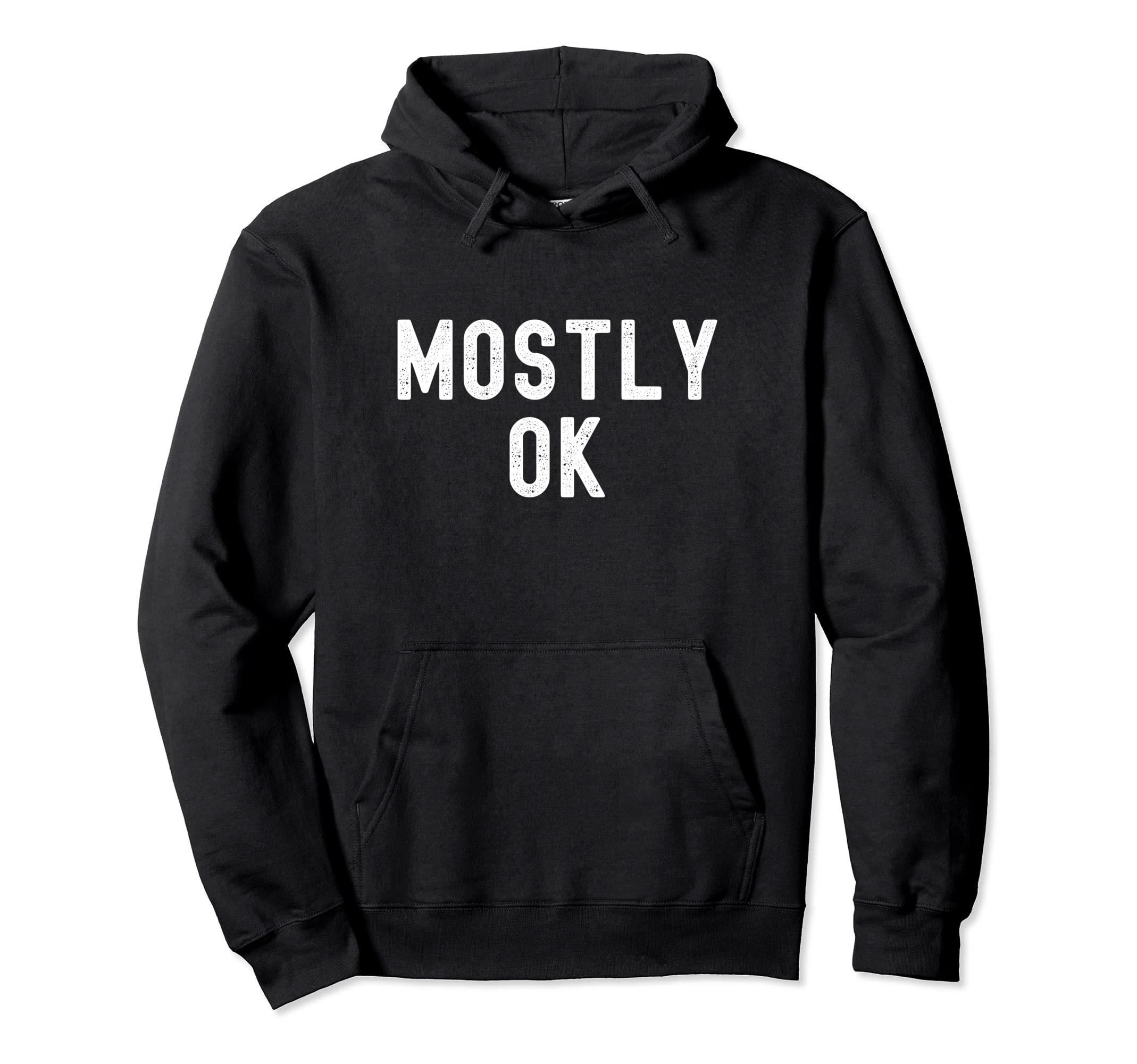 Mostly Ok Distressed Funny Sarcasm Hoodie - Minimalist Print Unisex - T-Shirt, Sweatshirt, Hoodie